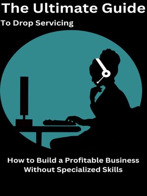 cover image of The Ultimate Guide to Drop Servicing How to Build a Profitable Business Without Specialized Skills